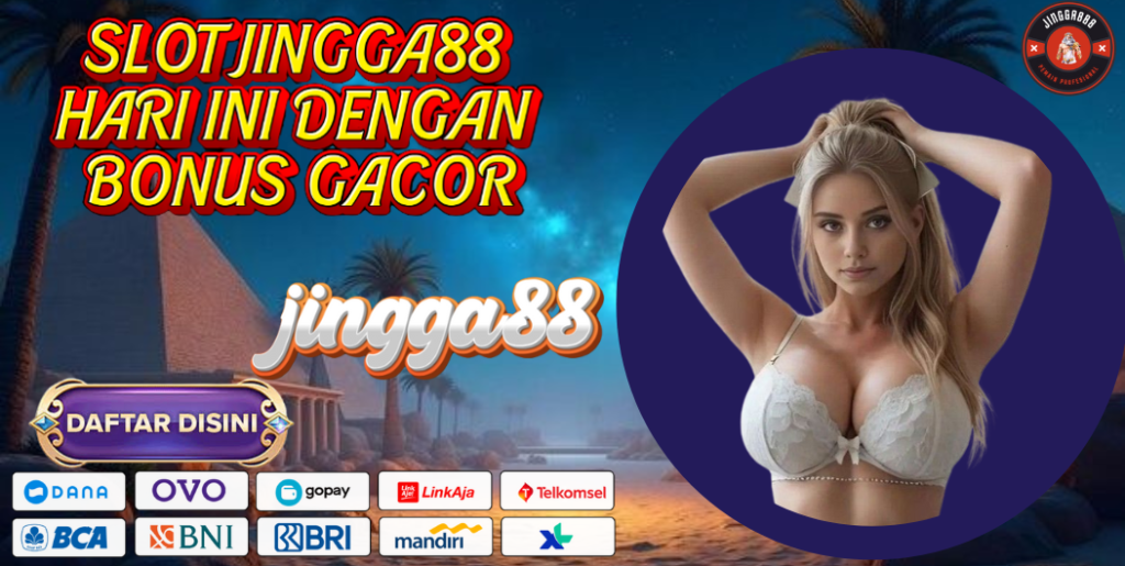 SLOT JINGGA88 HARI INI DENGAN BONUS GACOR